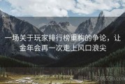 一场关于玩家排行榜重构的争论，让金年会再一次走上风口浪尖