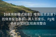 【B体育新模式探索】电竞投资浪潮下的体育投注革新：真人百家乐、Pg电子平台如何实现高效整合