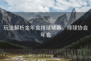 玩法解析金年会排球联赛，排球协会年会