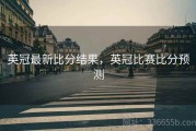 英冠最新比分结果，英冠比赛比分预测