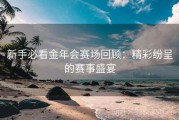 新手必看金年会赛场回顾：精彩纷呈的赛事盛宴