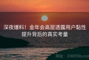 深夜爆料！金年会高层透露用户黏性提升背后的真实考量