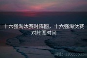 十六强淘汰赛对阵图，十六强淘汰赛对阵图时间