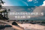 金年会高额返利揭秘电竞锦标赛，电竞总决赛门票