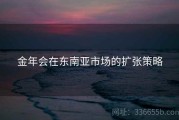 金年会在东南亚市场的扩张策略