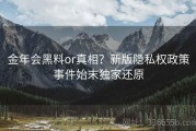 金年会黑料or真相？新版隐私权政策事件始末独家还原