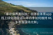 「草坪保养黑科技：华体会体育app 找上绿化团队谈一年四季如何维持 MLB 水准球场光鲜」