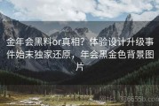 金年会黑料or真相？体验设计升级事件始末独家还原，年会黑金色背景图片