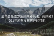 金年会最佳方案高频彩玩法，高频彩2021年还有没有再开的可能