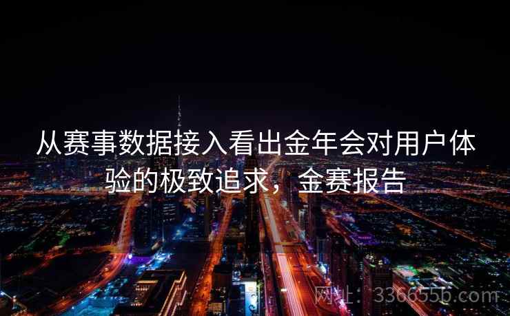 从赛事数据接入看出金年会对用户体验的极致追求，金赛报告