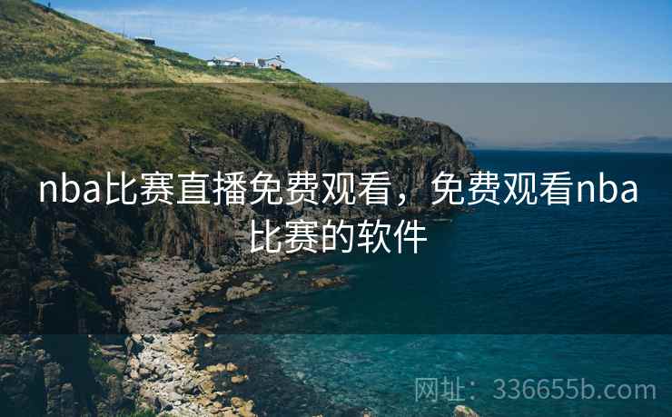 nba比赛直播免费观看，免费观看nba比赛的软件