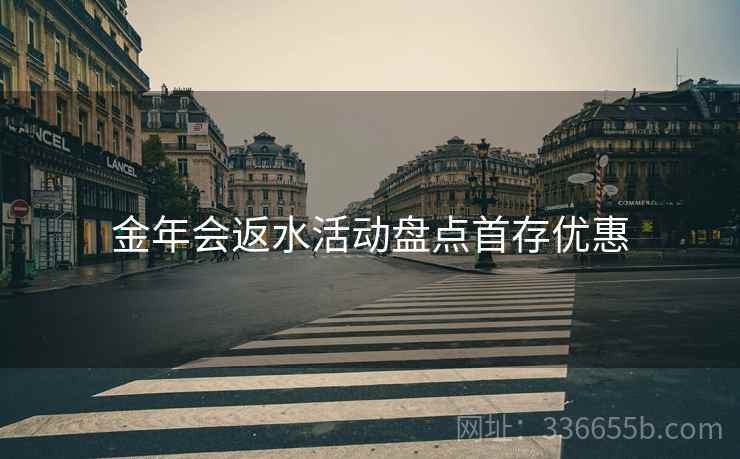 金年会返水活动盘点首存优惠