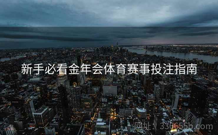 新手必看金年会体育赛事投注指南