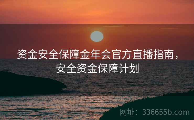 资金安全保障金年会官方直播指南，安全资金保障计划