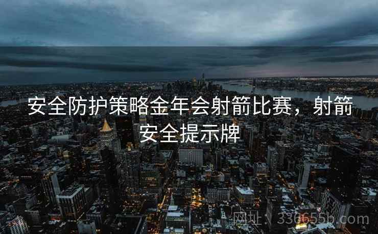 安全防护策略金年会射箭比赛，射箭安全提示牌
