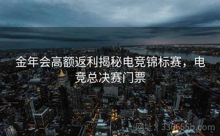 金年会高额返利揭秘电竞锦标赛，电竞总决赛门票