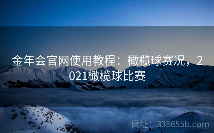 金年会官网使用教程：橄榄球赛况，2021橄榄球比赛