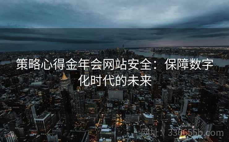策略心得金年会网站安全：保障数字化时代的未来