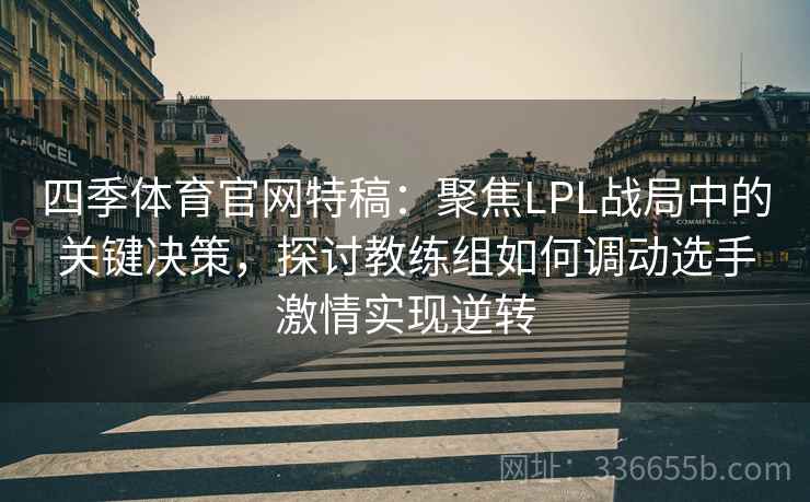 四季体育官网特稿：聚焦LPL战局中的关键决策，探讨教练组如何调动选手激情实现逆转