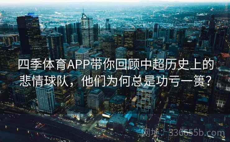 四季体育APP带你回顾中超历史上的悲情球队，他们为何总是功亏一篑？