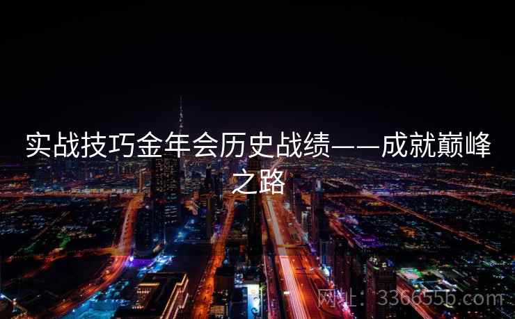 实战技巧金年会历史战绩——成就巅峰之路