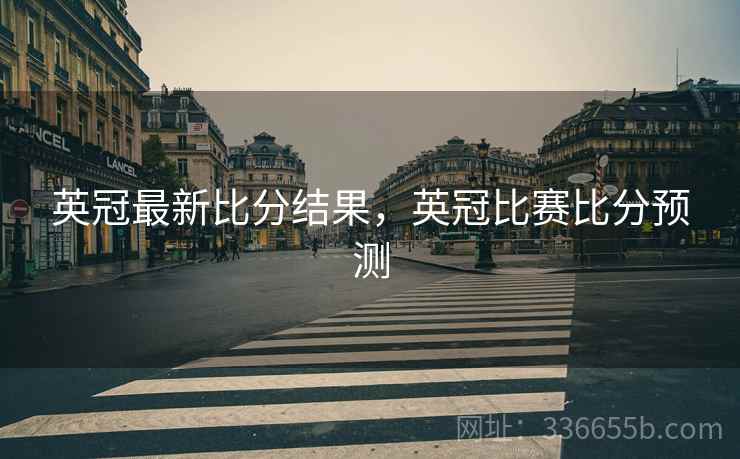 英冠最新比分结果，英冠比赛比分预测