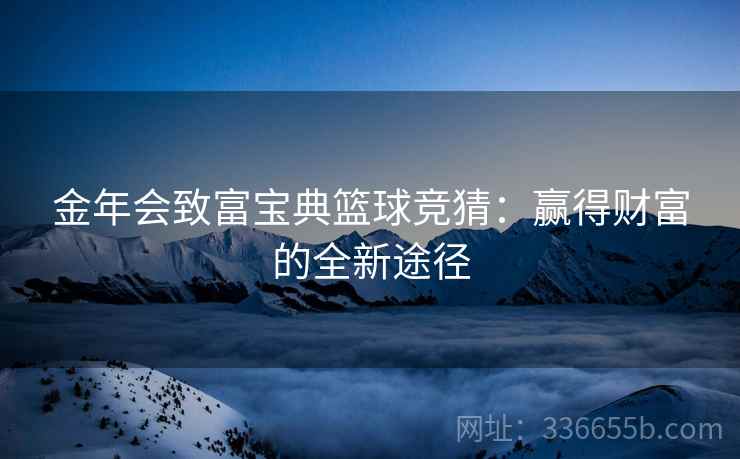 金年会致富宝典篮球竞猜：赢得财富的全新途径