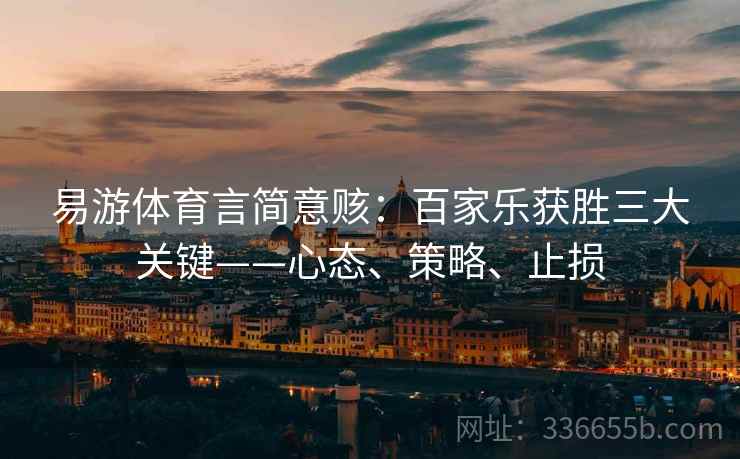 易游体育言简意赅：百家乐获胜三大关键——心态、策略、止损