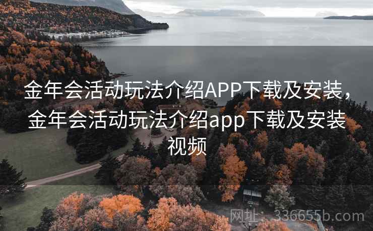 金年会活动玩法介绍APP下载及安装，金年会活动玩法介绍app下载及安装视频