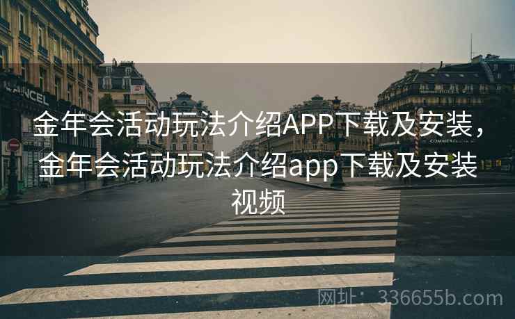 金年会活动玩法介绍APP下载及安装，金年会活动玩法介绍app下载及安装视频