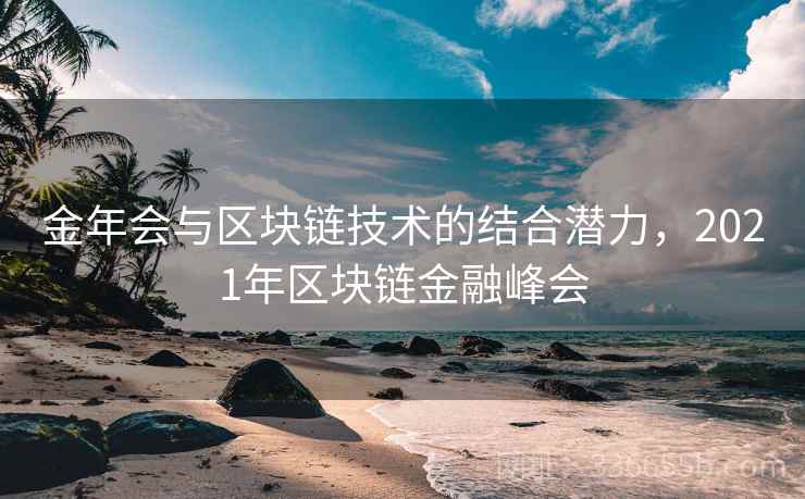 金年会与区块链技术的结合潜力，2021年区块链金融峰会